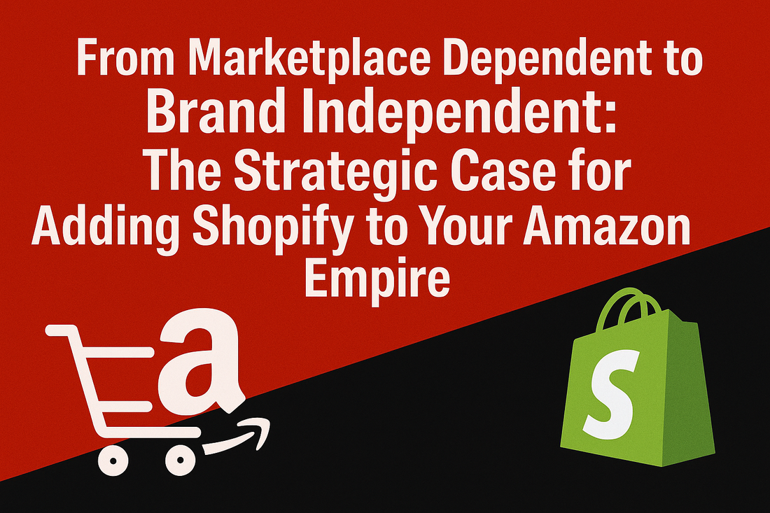 From Marketplace Dependent to Brand Independent: The Strategic Case for Adding Shopify to Your Amazon Empire
